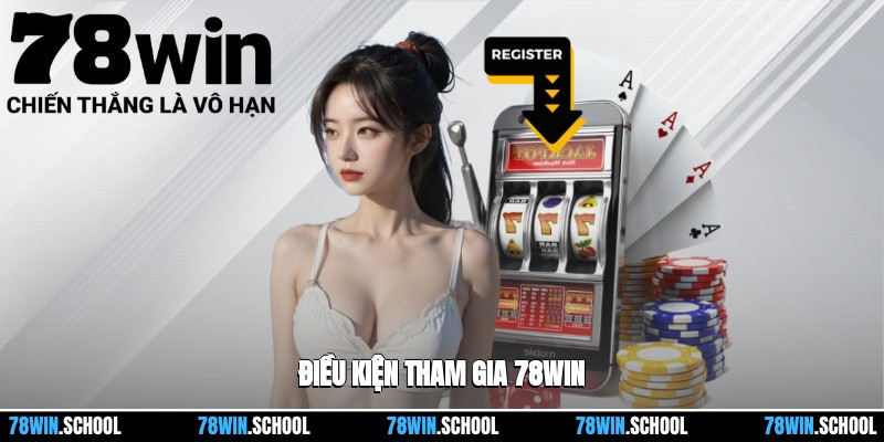 Đăng Ký 78win - Hướng Dẫn Chỉ Với Vài Bước Đơn Giản 4 Điều kiện tham gia 78win